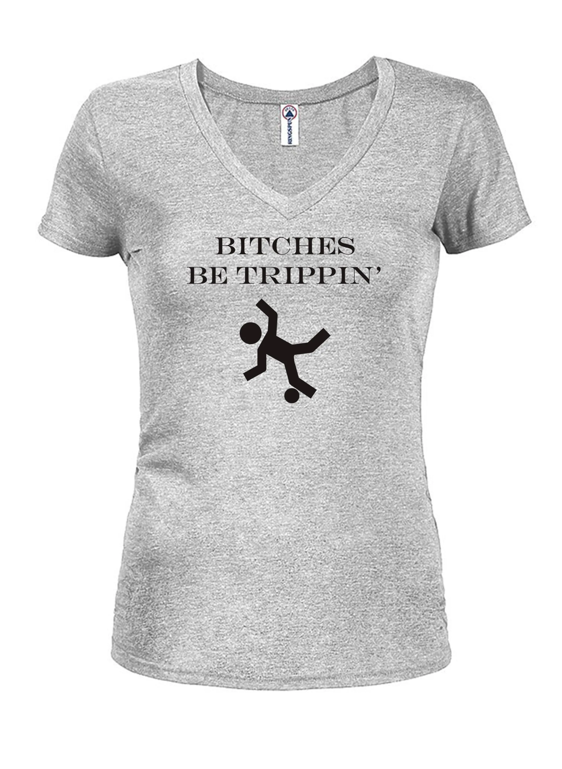 Bitches be trippin’ Juniors V Neck T-Shirt
