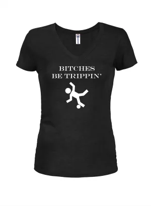 Bitches be trippin’ Juniors V Neck T-Shirt